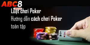 Luật Chơi Poker là gì? Mẹo Chơi Dễ Thắng Lớn Cho Tân Thủ